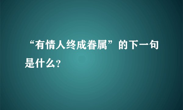 “有情人终成眷属”的下一句是什么？