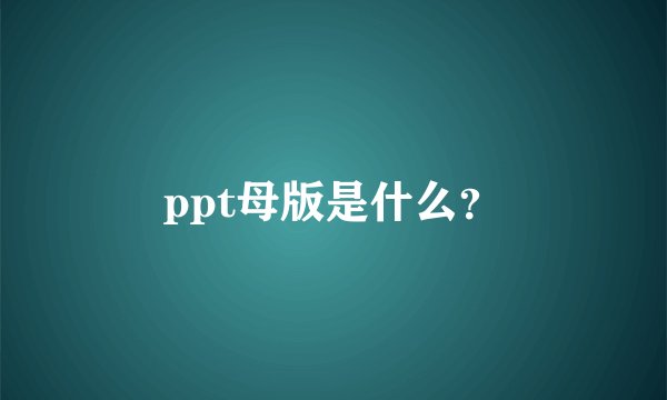 ppt母版是什么？