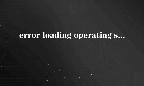 error loading operating system怎么办？