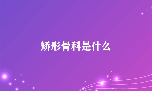 矫形骨科是什么