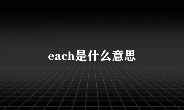 each是什么意思