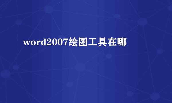 word2007绘图工具在哪