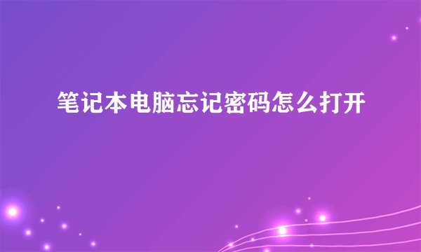 笔记本电脑忘记密码怎么打开