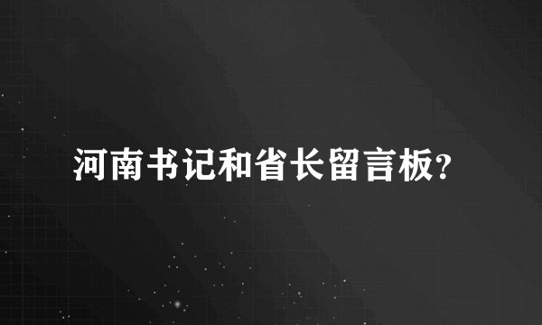 河南书记和省长留言板？