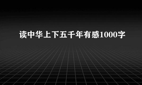读中华上下五千年有感1000字