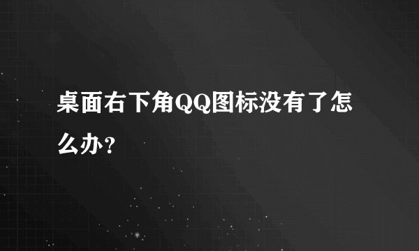 桌面右下角QQ图标没有了怎么办？