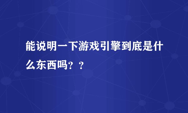 能说明一下游戏引擎到底是什么东西吗？？