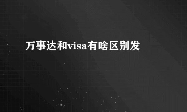 万事达和visa有啥区别发
