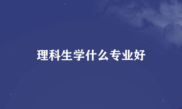 理科生学什么专业好