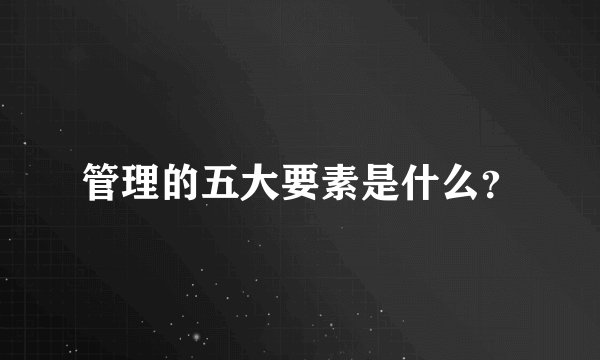 管理的五大要素是什么？