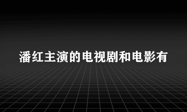 潘红主演的电视剧和电影有