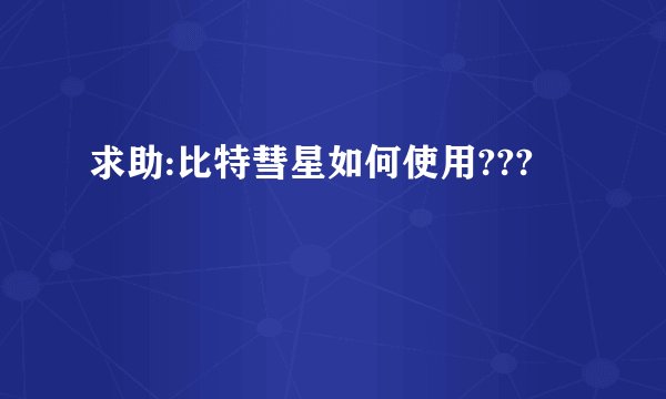 求助:比特彗星如何使用???