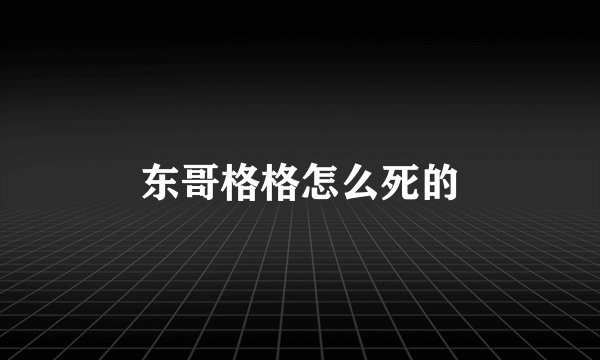 东哥格格怎么死的