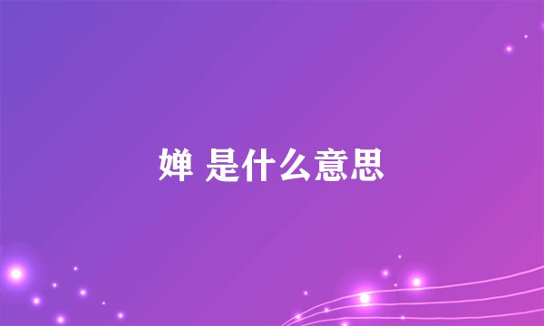 婵 是什么意思