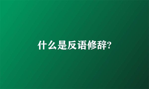 什么是反语修辞?