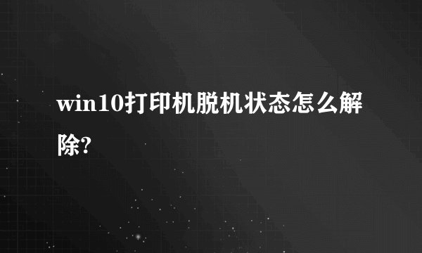 win10打印机脱机状态怎么解除?