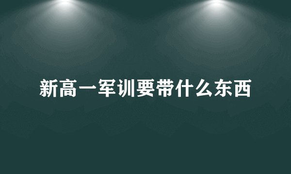 新高一军训要带什么东西