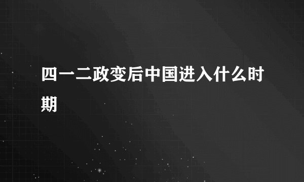四一二政变后中国进入什么时期