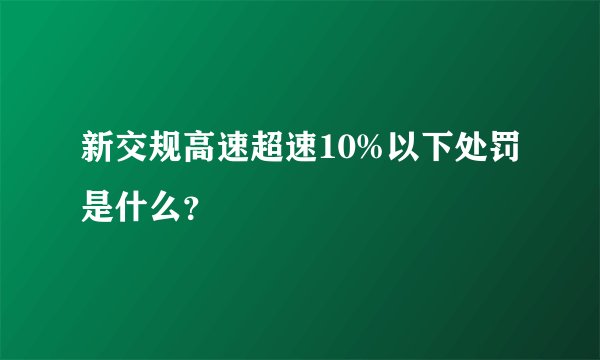新交规高速超速10%以下处罚是什么？