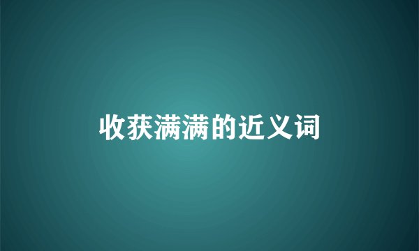 收获满满的近义词