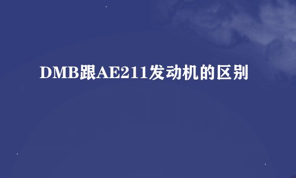 DMB跟AE211发动机的区别