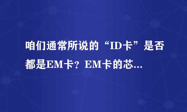 咱们通常所说的“ID卡”是否都是EM卡？EM卡的芯片是哪个国家的哪个公司生产的？
