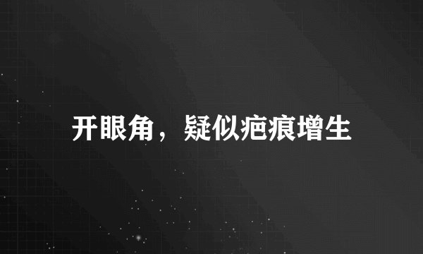 开眼角，疑似疤痕增生