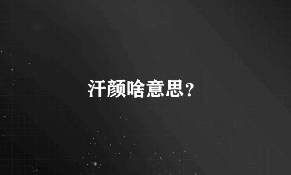汗颜啥意思？