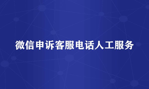 微信申诉客服电话人工服务