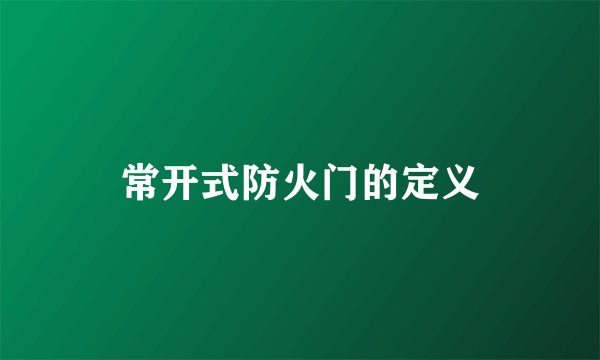 常开式防火门的定义
