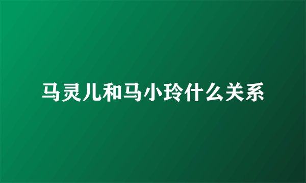 马灵儿和马小玲什么关系