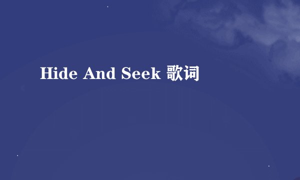 Hide And Seek 歌词