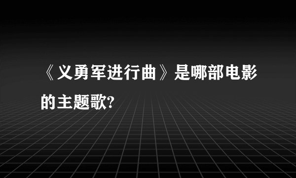 《义勇军进行曲》是哪部电影的主题歌?