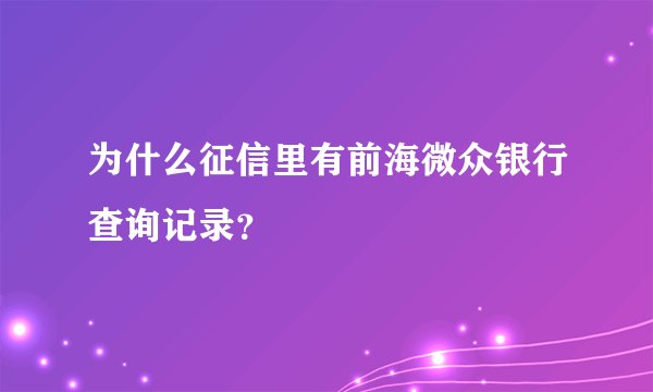 为什么征信里有前海微众银行查询记录？