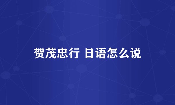 贺茂忠行 日语怎么说