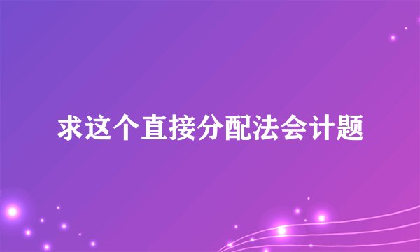 求这个直接分配法会计题
