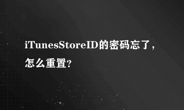 iTunesStoreID的密码忘了，怎么重置？