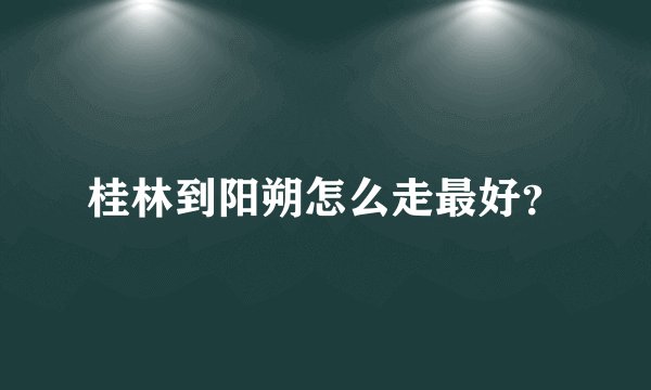桂林到阳朔怎么走最好？