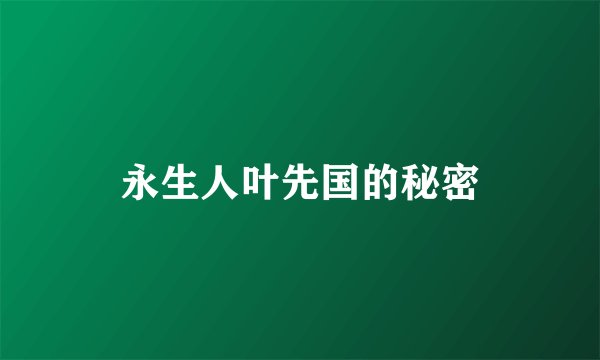 永生人叶先国的秘密