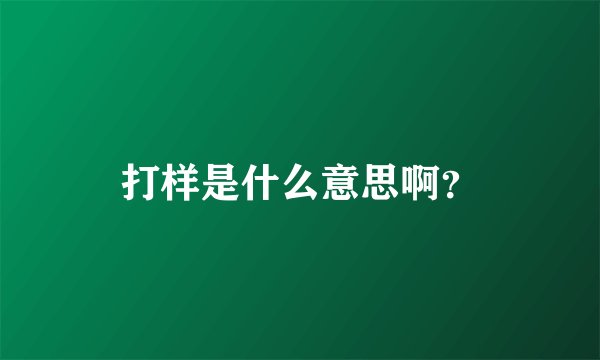 打样是什么意思啊？