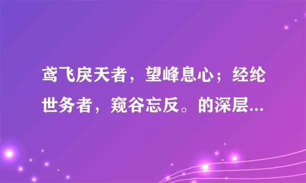 鸢飞戾天者，望峰息心；经纶世务者，窥谷忘反。的深层意思 200字