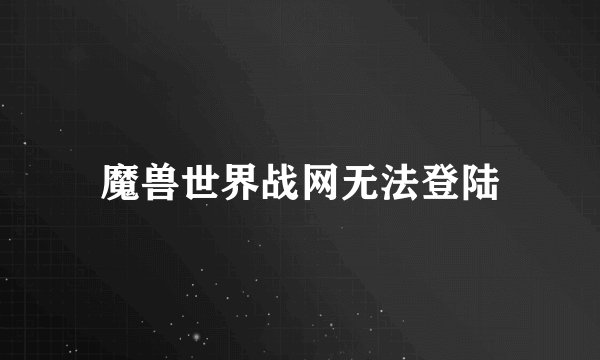 魔兽世界战网无法登陆