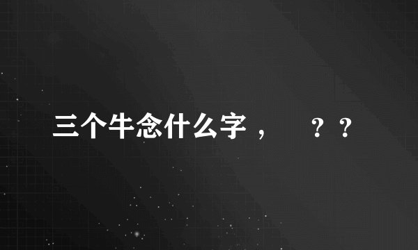 三个牛念什么字 ，犇？？