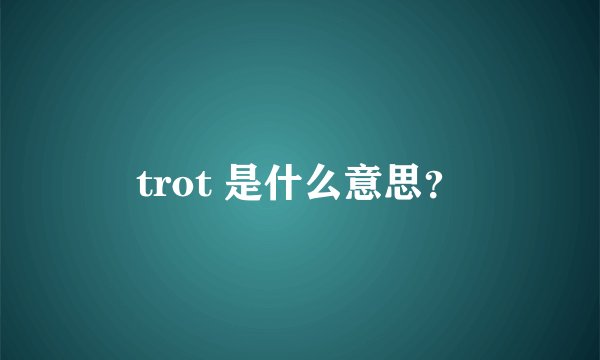 trot 是什么意思？