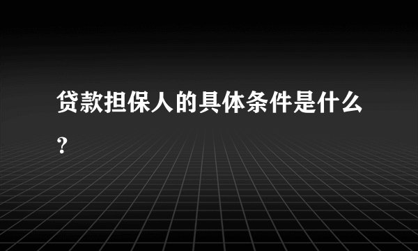 贷款担保人的具体条件是什么？