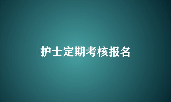 护士定期考核报名
