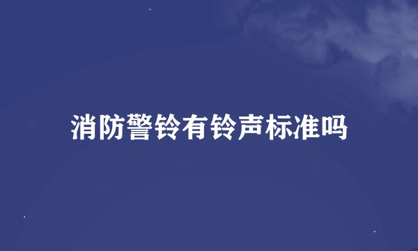 消防警铃有铃声标准吗