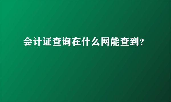 会计证查询在什么网能查到？