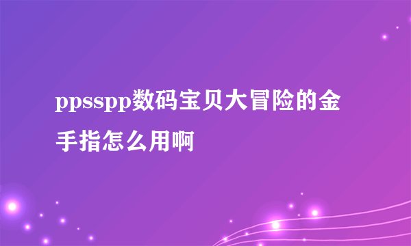ppsspp数码宝贝大冒险的金手指怎么用啊