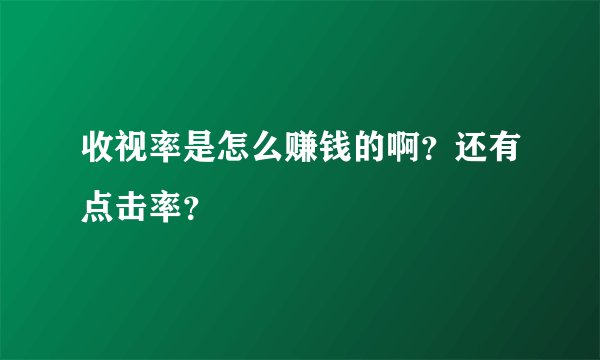 收视率是怎么赚钱的啊？还有点击率？